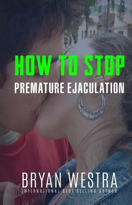 How To Stop Premature Ejaculation by Westra, Bryan