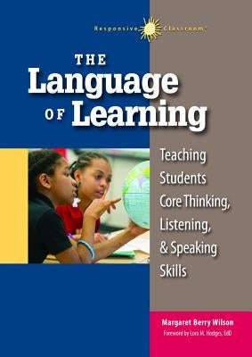 The Language of Learning: Teaching Students Core Thinking, Listening, and Speaking Skills by Wilson, Margaret
