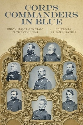 Corps Commanders in Blue: Union Major Generals in the Civil War by Rafuse, Ethan S.
