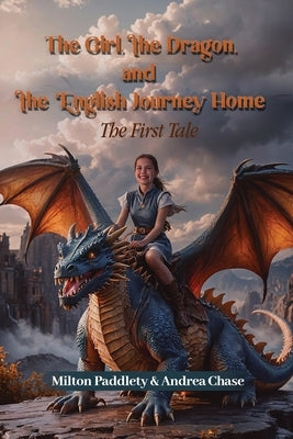 The Girl, the Dragon, and the English Journey Home The First Tale by Paddlety, Milton