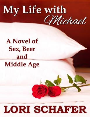 My Life with Michael: A Novel of Sex, Beer, and Middle Age by Schafer, Lori