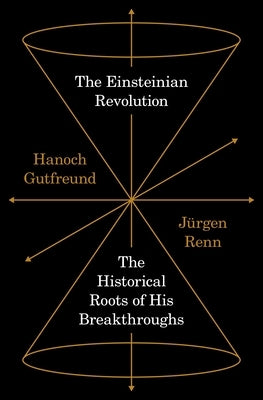 The Einsteinian Revolution: The Historical Roots of His Breakthroughs by Gutfreund, Hanoch