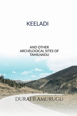 Keeladi and Other Archological Sites of Tamilnadu by Durai, Ilamurugu
