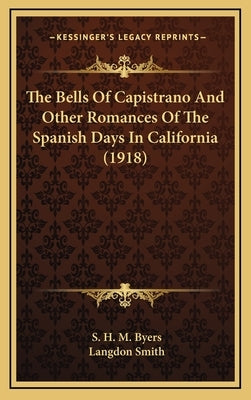 The Bells of Capistrano and Other Romances of the Spanish Days in California (1918) by Byers, S. H. M.