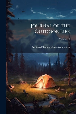Journal of the Outdoor Life; Volume 19 by National Tuberculosis Association