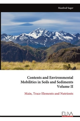 Contents and Environmental Mobilities in Soils and Sediments Volume II: Main, Trace Elements and Nutrients by Sager, Manfred