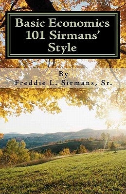 Basic Economics 101 Sirmans' Style by Sirmans, Sr. Freddie L.