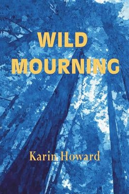 Wild Mourning by Howard, Karin