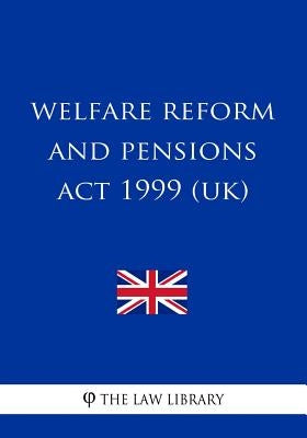 Welfare Reform and Pensions Act 1999 by The Law Library