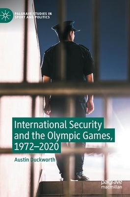 International Security and the Olympic Games, 1972-2020 by Duckworth, Austin