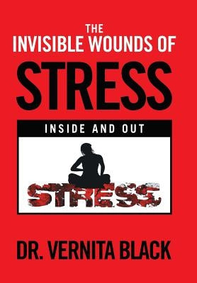 The Invisible Wounds of Stress: Inside and Out by Black, Vernita