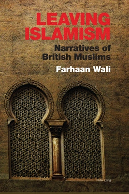 Leaving Islamism; Narratives of British Muslims by Wali, Farhaan