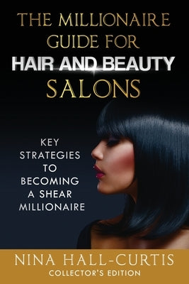The Millionaire Guide for Hair and Beauty Salons: Key Strategies To Become a Shear Millionaire Collector's Edition by McKnight-Johnson, Kateri