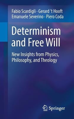 Determinism and Free Will: New Insights from Physics, Philosophy, and Theology by Scardigli, Fabio