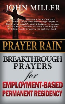 Prayer Rain: Breakthrough Prayers For Employment-Based Permanent Residency by Miller, John