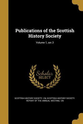 Publications of the Scottish History Society; Volume 1, ser.3 by Scottish History Society Cn