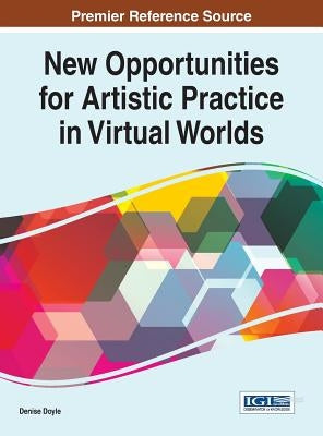 New Opportunities for Artistic Practice in Virtual Worlds by Doyle, Denise