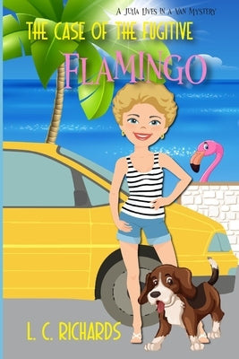 The Case of the Fugitive Flamingo: A Julia Lives in a Van Mystery Book 1 by Richards, L. C.