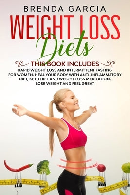 Weight Loss Diets: 2 books in 1: Rapid weight loss and Intermittent Fasting for women. Heal your body with Anti-inflammatory diet, keto d by Garcia, Brenda