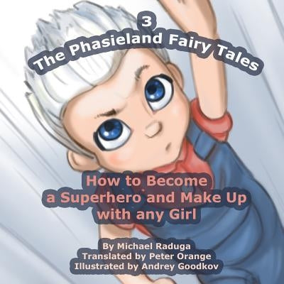 The Phasieland Fairy Tales - 3: How to Become a Superhero and Make Up with any Girl by Goodkov, Andrey