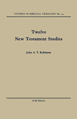 Twelve New Testament Studies by Robinson, John a. T.