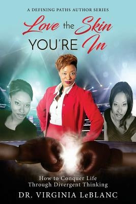 Love the Skin You're in: How to Conquer Life Through Divergent Thinking by LeBlanc, Virginia