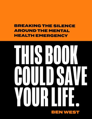 This Book Could Save Your Life: Breaking the Silence Around the Mental Health Emergency by West, Ben
