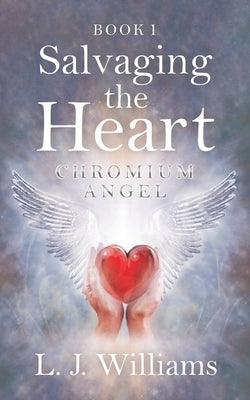 Salvaging the Heart: Chromium Angel by Williams, L. J.