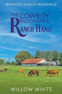 The Cowboy Billionaire's Ranch Hand by White, Willow