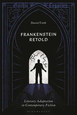 Frankenstein Retold: Literary Adaptation in Contemporary Fiction by Cook, Daniel