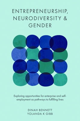 Entrepreneurship, Neurodiversity & Gender: Exploring Opportunities for Enterprise and Self-Employment as Pathways to Fulfilling Lives by Bennett, Dinah