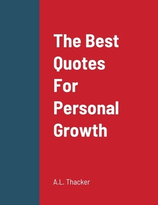 The Best Quotes For Personal Growth by Thacker, A. L.