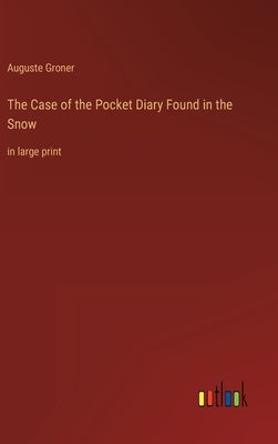 The Case of the Pocket Diary Found in the Snow: in large print by Groner, Auguste