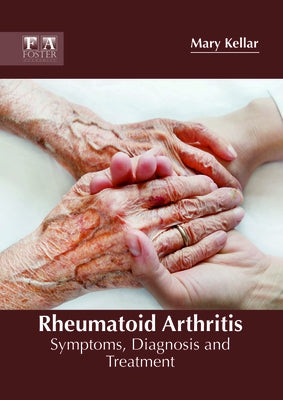 Rheumatoid Arthritis: Symptoms, Diagnosis and Treatment by Kellar, Mary