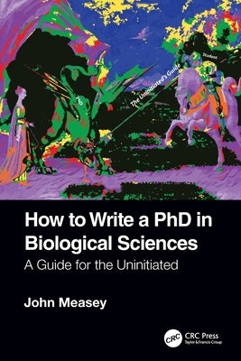 How to Write a PhD in Biological Sciences: A Guide for the Uninitiated by Measey, John