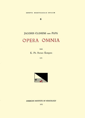CMM 4 Jacobus Clemens Non Papa (Ca. 1510-Between 1556 and 1558), Opera Omnia, Edited by Karel Philippus Bernet Kempers in 21 Volumes. Vol. XIX Cantion by Kempers, K. Ph. Bernet
