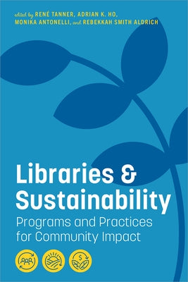Libraries and Sustainability: Programs and Practices for Community Impact by Tanner, René