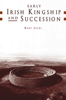Early Irish Kingship and Succession by Jaski, Bart