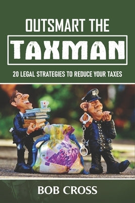 Outsmart the Taxman: 20 Legal Strategies to Reduce Your Taxes by Cross, Bob