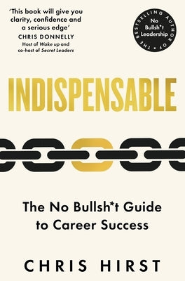 Indispensable: The No Bullsh*t Guide to Career Success by Hirst, Chris