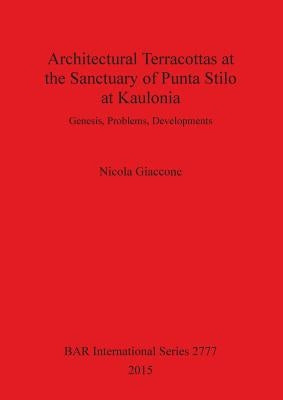 Architectural Terracottas at the Sanctuary of Punta Stilo at Kaulonia: Genesis, Problems, Developments by Giaccone, Nicola