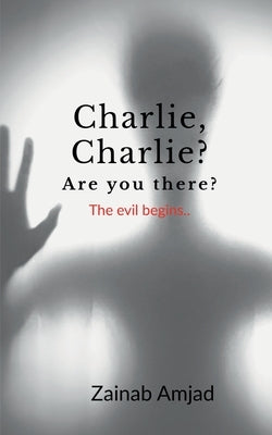 Charlie, Charlie? Are you there?: The evil begins by Amjad, Zainab