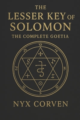 The Lesser Key of Solomon: The Complete Goetia by Corven, Nyx
