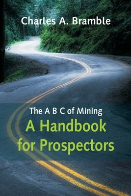 The A B C of Mining: A Handbook for Prospectors by A. Bramble, Charles