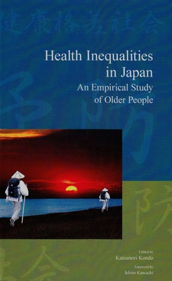 Health Inequalities in Japan: An Empirical Study of Older People by Kondo, Katsunori