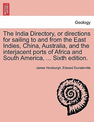 The India Directory, or directions for sailing to and from the East Indies, China, Australia, and the interjacent ports of Africa and South America, . by Horsburgh, James