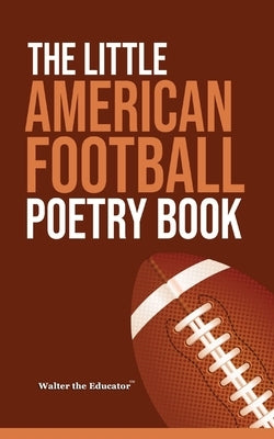 The Little American Football Poetry Book by Walter the Educator