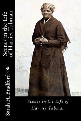 Scenes in the Life of Harriet Tubman by Bradford, Sarah H.