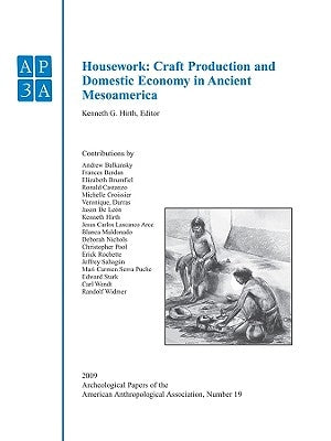 Housework: Craft Production and Domestic Economy in Ancient Mesoamerica by Hirth, Kenneth G.