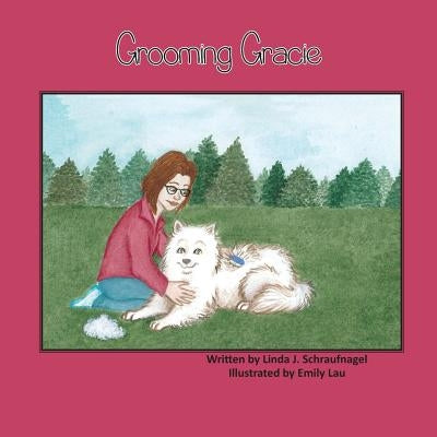 Grooming Gracie: A Children's Book About a Samoyed Dog by Schraufnagel, Linda J.